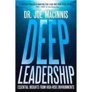 Deep Leadership Essential Insights from High-Risk Environments