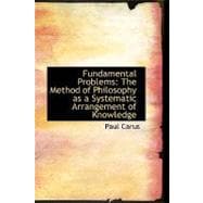 Fundamental Problems : The Method of Philosophy as a Systematic Arrangement of Knowledge