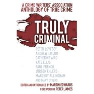 Truly Criminal A Crime Writers' Association Anthology of True Crime