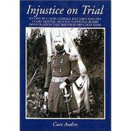 Injustice on Trial : Second Bull Run, General Fitz John Porter's Court-Martial, and the Schofield Board Investigation That Restored His Good Name