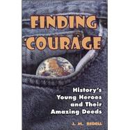Finding Courage : History's Young Heroes and Their Amazing Deeds