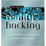Reality Hacking : Unusual Ideas and Provocations for Reinventing Your Work