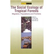The Social Ecology of Tropical Forests Migration, Populations and Frontiers