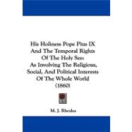His Holiness Pope Pius IX and the Temporal Rights of the Holy See : As Involving the Religious, Social, and Political Interests of the Whole World (186