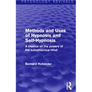 Methods and Uses of Hypnosis and Self-Hypnosis: A Treatise on the Powers of the Subconscious Mind