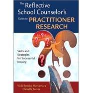 The Reflective School Counselor's Guide to Practitioner Research; Skills and Strategies for Successful Inquiry