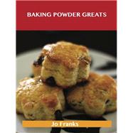Baking Powder Greats: Delicious Baking Powder Recipes, the Top 100 Baking Powder Recipes