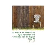 An Essay on the History of the English Government and Constitution, from the Reign of Henry VII