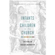 Infants and Children in the Church Five Views on Theology and Ministry