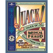 Quack! Tales of Medical Fraud from the Museum of Questionable Medical Devices