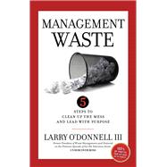 Management Waste 5 Steps to Clean Up the Mess and Lead with Purpose