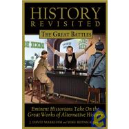 History Revisited The Great Battles, Eminent Historians Take on the Great Works of Alternative History