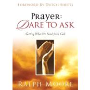 Prayer: Dare to Ask Getting What We Need From God