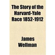 The Story of the Harvard-yale Race 1852-1912