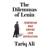 The Dilemmas of Lenin Terrorism, War, Empire, Love, Revolution