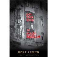 On the Run in Nazi Berlin A Memoir