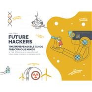 Future Hackers The Indispensable Guide for Curious Minds