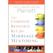 Complete Resource Kit for Marriage Mentoring : Everything You Need to Launch a Marriage Mentoring Program