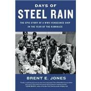 Days of Steel Rain The Epic Story of a WWII Vengeance Ship in the Year of the Kamikaze