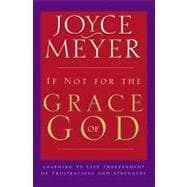 If Not for the Grace of God Learning to Live Independent of Frustrations and Struggles