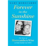Forever in the Sunshine The Story of Morecambe and Wise as Only Family Can Tell It