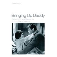 Bringing Up Daddy: Fatherhood and Masculinity in Postwar Hollywood