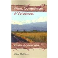 Wine, Communism and Volcanoes : A Story of Chilean Wine