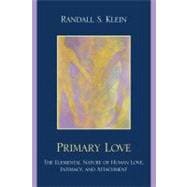 Primary Love The Elemental Nature of Human Love, Intimacy, and Attachment