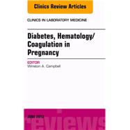 Diabetes, Hematology/Coagulation in Pregnancy, an Issue of Clinics in Laboratory Medicine