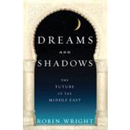 Dreams and Shadows : The Future of the Middle East,9781594201110