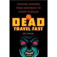 The Dead Travel Fast; Stalking Vampires from Nosferatu to Count Chocula