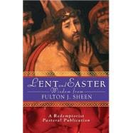 Lent and Easter Wisdom from Fulton J. Sheen : Daily Scripture and Prayers Together with Sheen's Own Words