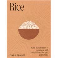 Rice Make rice the heart of your table with recipes from Malaysia and beyond