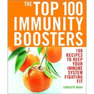 The Top 100 Immunity Boosters 100 Recipes to Keep Your Immune System Fighting Fit