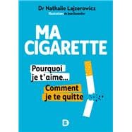 Ma cigarette pourquoi je t'aime... Comment je te quitte - Arrêter de fumer c'est possible tranquillement et sans souffrir