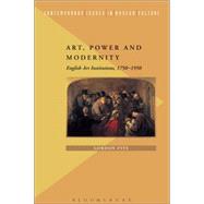 Art, Power and Modernity English Art Institutions, 1750-1950