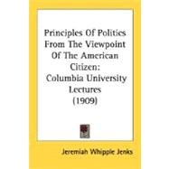 Principles of Politics from the Viewpoint of the American Citizen : Columbia University Lectures (1909)