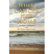 When Cancer Hits Home : Cancer Treatment and Prevention Options for Breast, Colon, Lung, Prostate, and Other Common Types