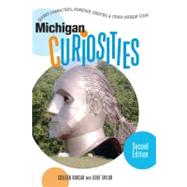 Michigan Curiosities, 2nd; Quirky Characters, Roadside Oddities & Other Offbeat Stuff