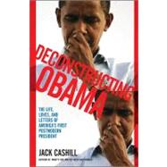 Deconstructing Obama : The Life, Loves, and Letters of America's First Postmodern President,9781451611113