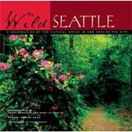 Wild Seattle A Celebration of the Natural Areas In and Around the City