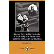 Slavery Days in Old Kentucky : A True Story of a Father Who Sold His Wife and Four Children
