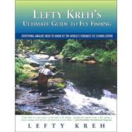 Lefty Kreh's Ultimate Guide to Fly Fishing : Everything Anglers Need to Know by the World's Foremost Fly Fishing Expert