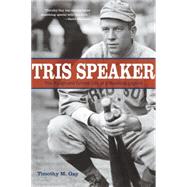 Tris Speaker The Rough-And-Tumble Life Of A Baseball Legend