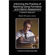 Informing the Practice of Teaching Using Formative and Interim Assessment: A Systems Approach