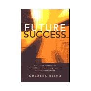 Future Success : A Balanced Approach to Measuring and Improving Success in Your Organization