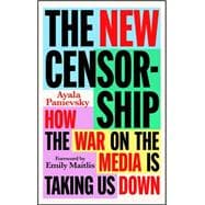 The New Censorship: How the War on the Media is Taking Us Down