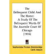 Delinquent Child and the Home : A Study of the Delinquent Wards of the Juvenile Court of Chicago (1916)