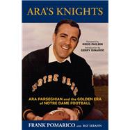 Ara's Knights Ara Parseghian and the Golden Era of Notre Dame Football