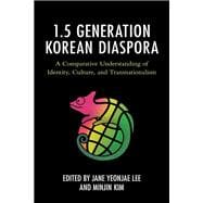 The 1.5 Generation Korean Diaspora A Comparative Understanding of Identity, Culture, and Transnationalism